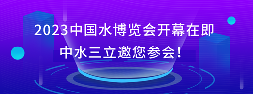 2023中國(guó)水博覽會(huì)開(kāi)幕在即，中水三立邀您參會(huì)！